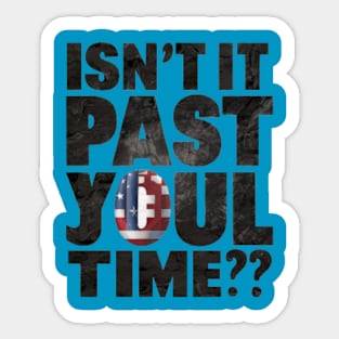 isn't it past your jail time Sticker